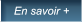 En savoir + En savoir +